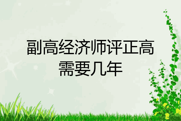 副高经济师评正高需要几年