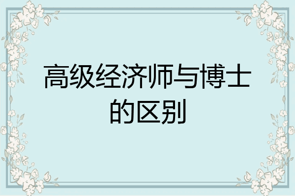 高级经济师与博士的区别