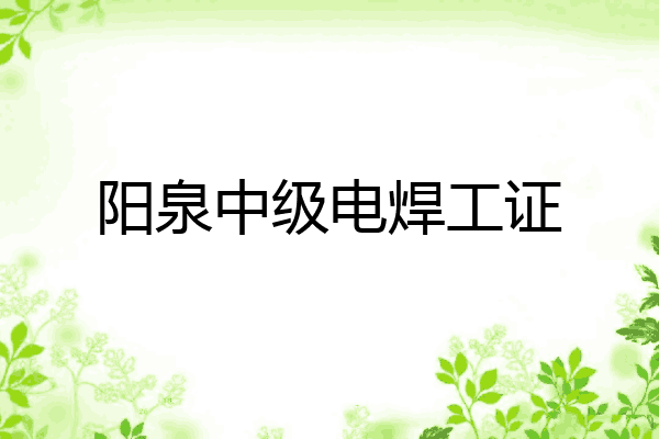 阳泉中级电焊工证