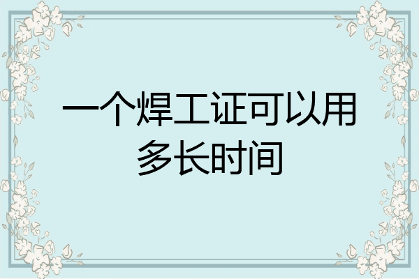 一个焊工证可以用多长时间