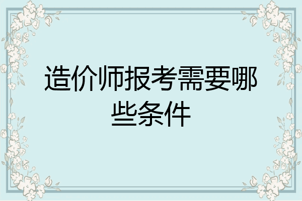 造价师报考需要哪些条件