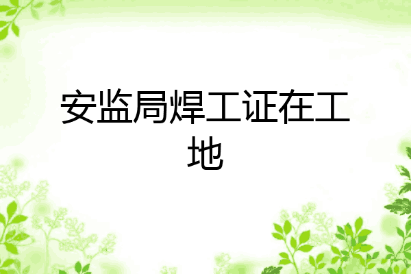 安监局焊工证在工地