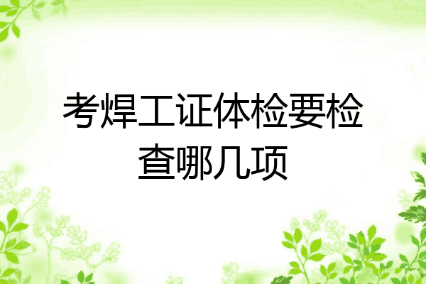 考焊工证体检要检查哪几项