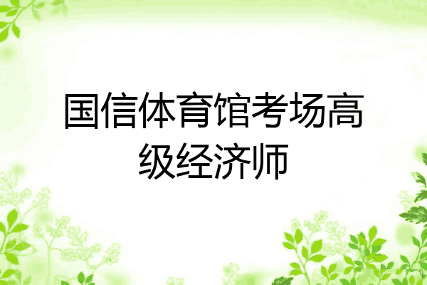 国信体育馆考场高级经济师