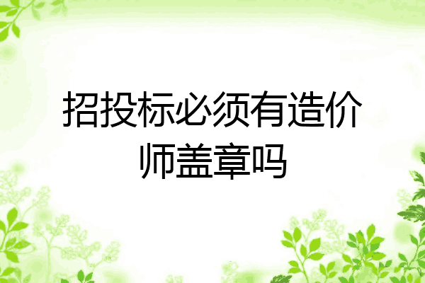 招投标必须有造价师盖章吗