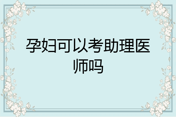 孕妇可以考助理医师吗