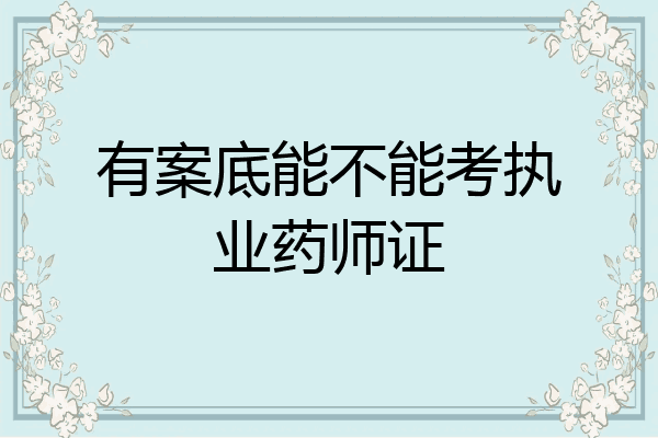 有案底能不能考执业药师证