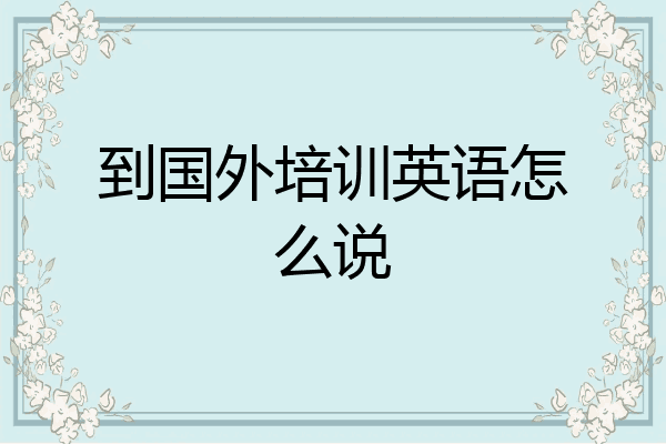 到国外培训英语怎么说
