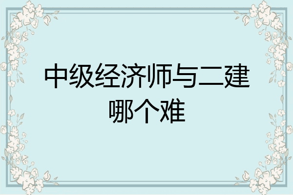 中级经济师与二建哪个难