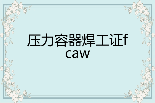 压力容器焊工证fcaw
