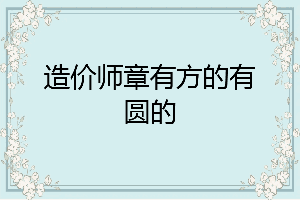 造价师章有方的有圆的