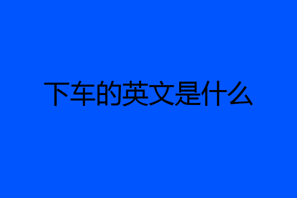 下车的英文是什么