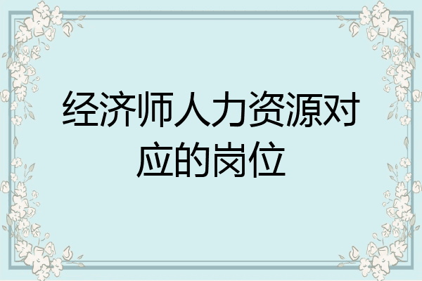 经济师人力资源对应的岗位