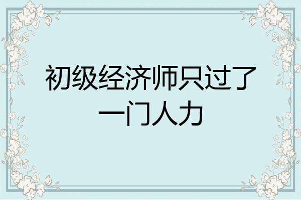 初级经济师只过了一门人力