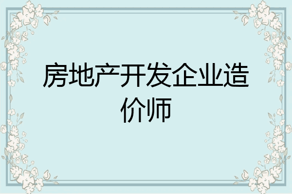 房地产开发企业造价师