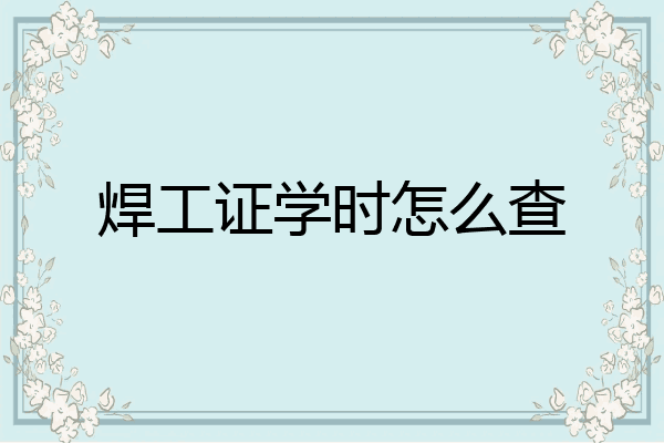 焊工证学时怎么查