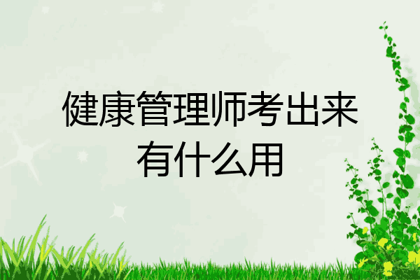 健康管理师考出来有什么用