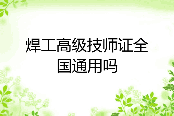 焊工高级技师证全国通用吗