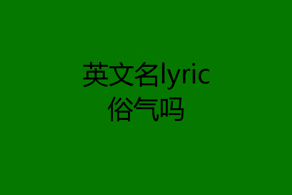 英文名lyric俗气吗