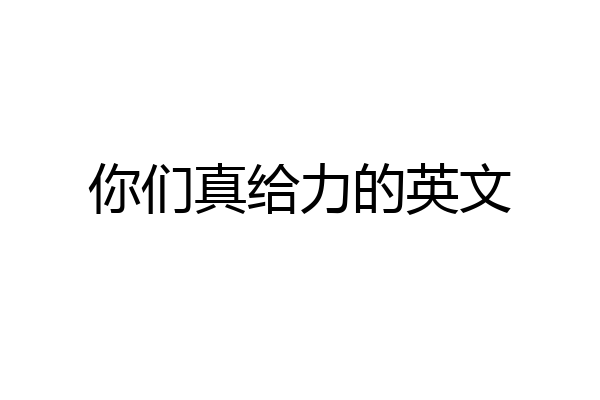 你们真给力的英文
