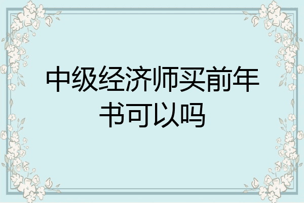中级经济师买前年书可以吗