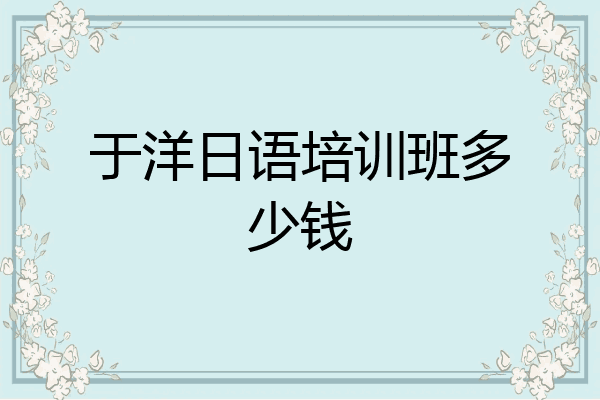 于洋日语培训班多少钱