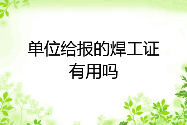 单位给报的焊工证有用吗