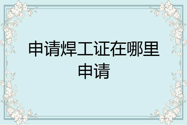 申请焊工证在哪里申请