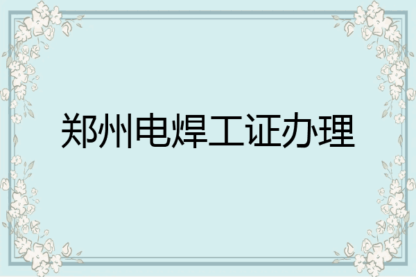 郑州电焊工证办理