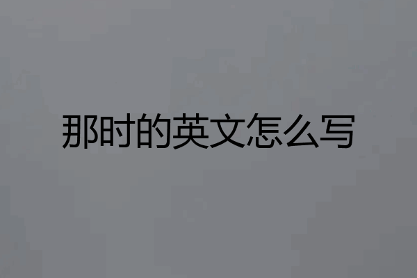 那时的英文怎么写