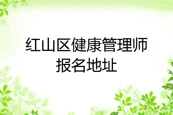 红山区健康管理师报名地址