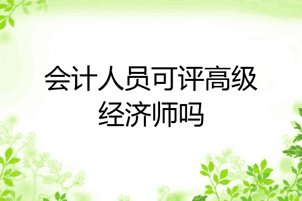 会计人员可评高级经济师吗