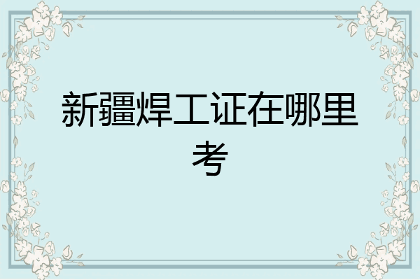 新疆焊工证在哪里考