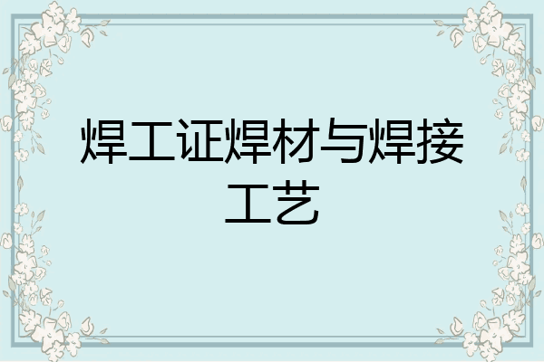 焊工证焊材与焊接工艺