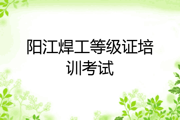 阳江焊工等级证培训考试