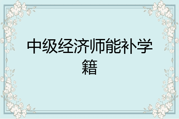 中级经济师能补学籍