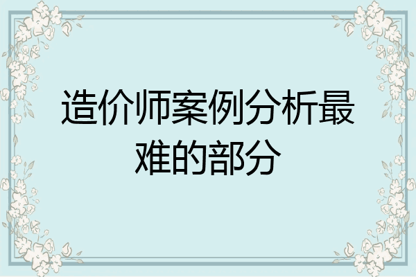 造价师案例分析最难的部分
