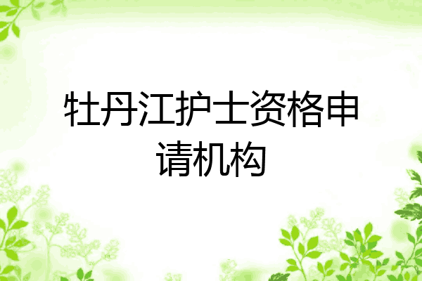 牡丹江护士资格申请机构