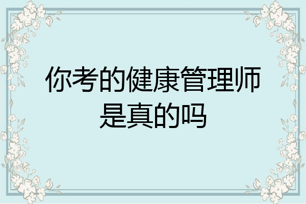 你考的健康管理师是真的吗