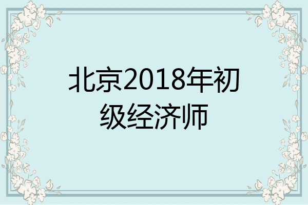 北京2018年初级经济师