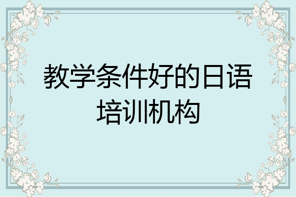 教学条件好的日语培训机构