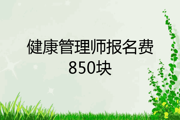 健康管理师报名费850块
