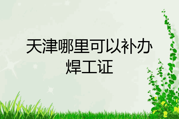 天津哪里可以补办焊工证