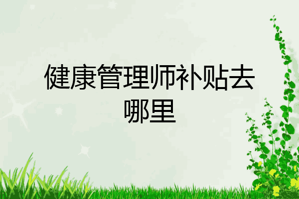 健康管理师补贴去哪里