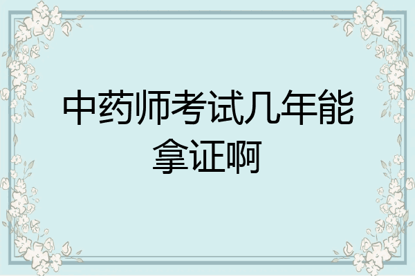 中药师考试几年能拿证啊