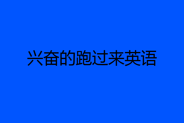 兴奋的跑过来英语