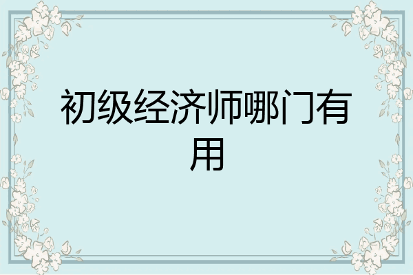 初级经济师哪门有用