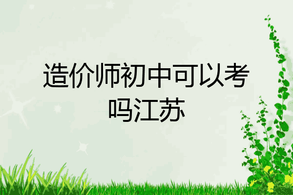 造价师初中可以考吗江苏