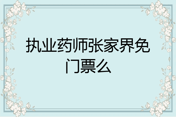 执业药师张家界免门票么