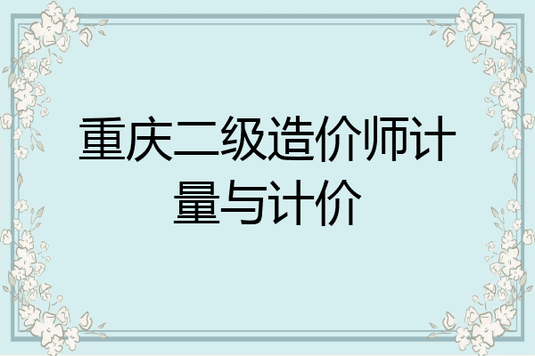 重庆二级造价师计量与计价